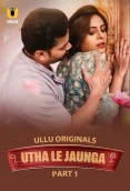 Utha Le Jaunga (Part 1) Ullu Hot Web Series